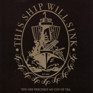 THIS SHIP WILL SINK YOU – YOU ARE PRECISELY MY CUP OF TEA