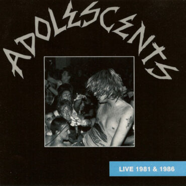 ADOLESCENTS – LIVE 1981 AND 1986