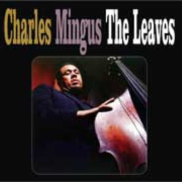 CHARLES MINGUS – THE LEAVES