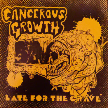 CANCEROUS GROWTH – LATE FOR THE GRAVE