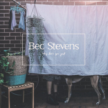 BEC STEVENS – WHY DON’T YOU JUST