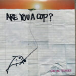 ARE YOU A COP – GOOD TIMES