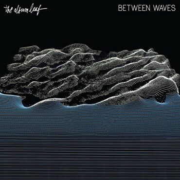 THE ALBUM LEAF – BETWEEN WAVES (BLACK)