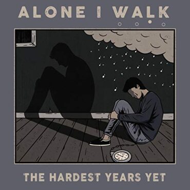 ALONE I WALK – THE HARDEST YEARS YET