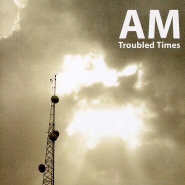 AM – TROUBLED TIMES