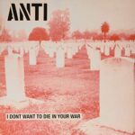 ANTI – I DON’T WANT TO DIE IN YOUR WAR