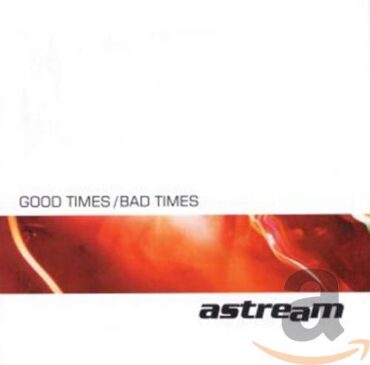 ASTREAM – GOOD TIMES/BAD TIMES