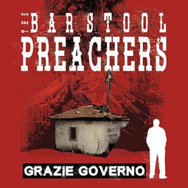 THE BAR STOOL PREACHERS – GRAZIE GOVERNO