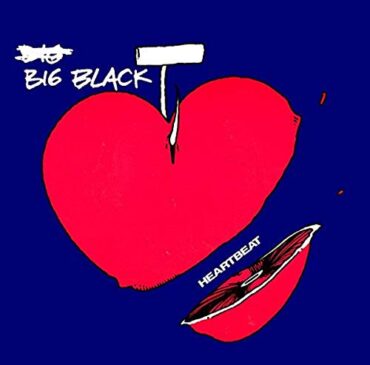 BIG BLACK – HEARTBEAT/THINGS TO DO TODAY/I CAN’T BELIEVE