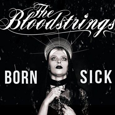 THE BLOODSTRINGS – BORN SICK