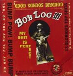 BOB LOG III – MY SHIT IS PERFECT