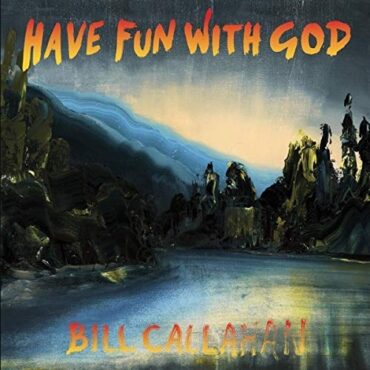 BILL CALLAHAN – HAVE FUN WITH GOD