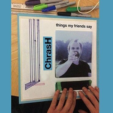 CHRASH – THINGS MY FRIENDS SAY