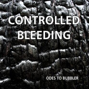 CONTROLLED BLEEDING – ODES TO BUBBLER