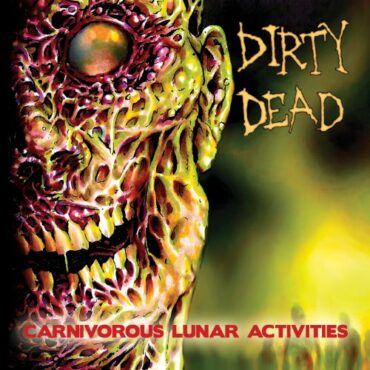 DIRTY DEAD – CARNIVOROUS LUNAR ACTIVITIES