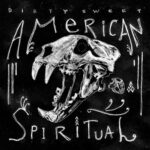 DIRTY SWEET – AMERICAN SPIRITUAL