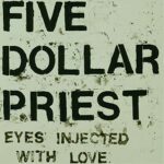 FIVE DOLLAR PRIEST – EYES INJECTED WITH LOVE