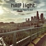 HALF LIGHT – THINGS TO FIGURE OUT