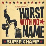 HORST WITH NO NAME – SUPER CHAMP