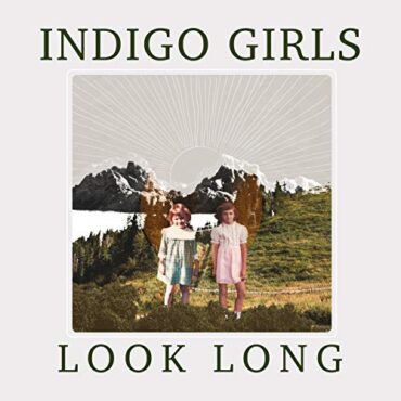 INDIGO GIRLS – LOOK LONG