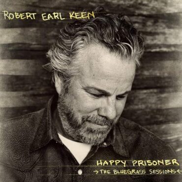 ROBERT EARL KEEN – HAPPY PRISONER: THE BLUEGRASS SESSIONS