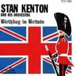 STAN KENTON – BIRTHDAY IN BRITAIN