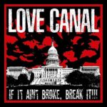 LOVE CANAL – IF IT AIN’T BROKE, BREAK IT!!!