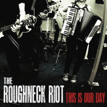 THE ROUGHNECK RIOT – THIS IS OUR DAY