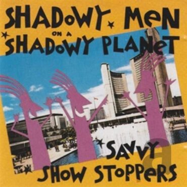 SHADOWY MEN ON A SHADOWY PLANET – SAVVY SHOW STOPPERS