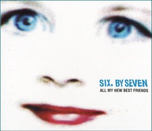 SIX BY SEVEN – ALL MY NEW BEST FRIENDS (CD1)