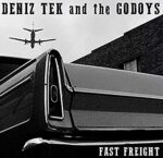 DENIZ & THE GODOYS TEK – FAST FREIGHT