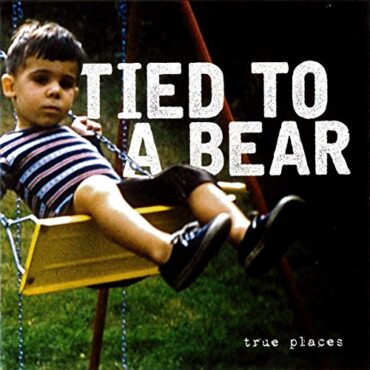 TIED TO A BEAR – TRUE PLACES