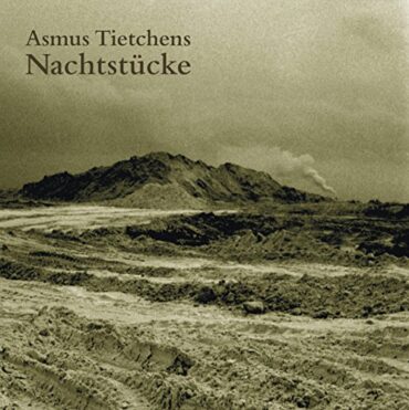 ASMUS TIETCHENS – NACHTSTUCKE