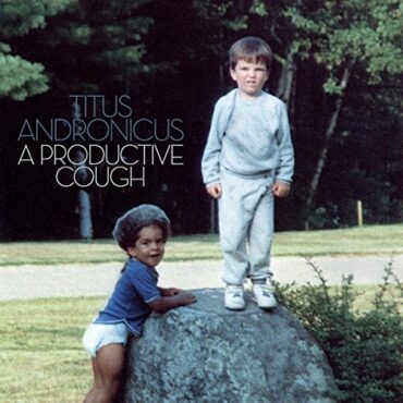 TITUS ANDRONICUS – A PRODUCTIVE COUGH (INDIE)