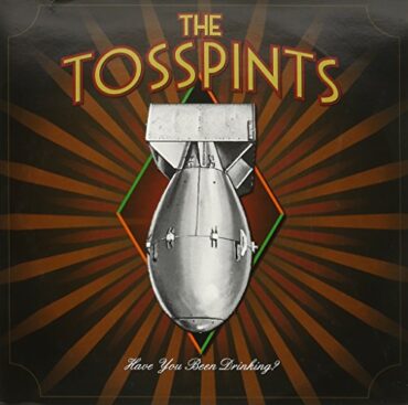 THE TOSSPINTS – HAVE YOU BEEN DRINKING?