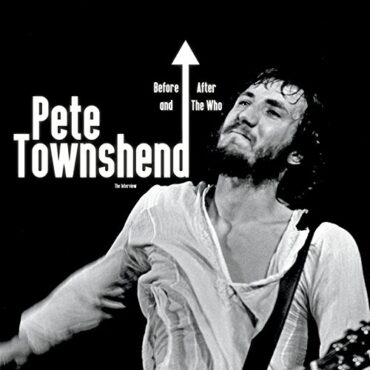 PETE TOWNSHEND – BEFORE AND AFTER THE WHO: THE INTERVIEW