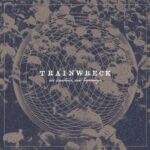 TRAINWRECK – OLD DEPARTURES, NEW ARRIVALS