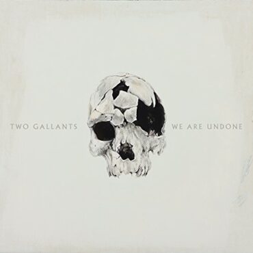 TWO GALLANTS – WE ARE UNDONE