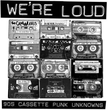 VARIOUS – WE’RE LOUD: 90S CASSETTE PUNK UNKNOWNS