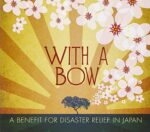 VARIOUS – WITH A BOW (BENEFIT FOR DISASTER RELIEF IN JAPAN)