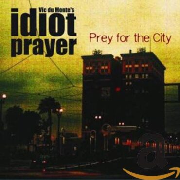 VIC DU MONTE’S IDIOT PRAYER – PREY FOR THE CITY