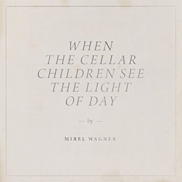 MIREL WAGNER – WHEN THE CELLAR CHILDREN SEE THE LIGHT OF DAY