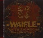 WAIFLE – AND THE BLOOD WILL COME DOWN LIKE A CURTAIN