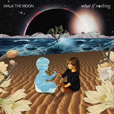 WALK THE MOON – WHAT IF NOTHING