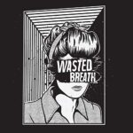 WASTED BREATH – WASTED BREATH