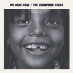 WE HERE NOW – THE CHIKIPUNK YEARS