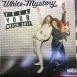 WHITE MYSTERY – FUCK YOUR MOUTH SHUT