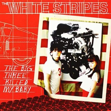 WHITE STRIPES – THE BIG THREE KILLED MY BABY