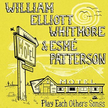 WILLIAM ELLIOTT & ESME PATTERSON WHITMORE – PLAY EACH OTHER’S SONGS