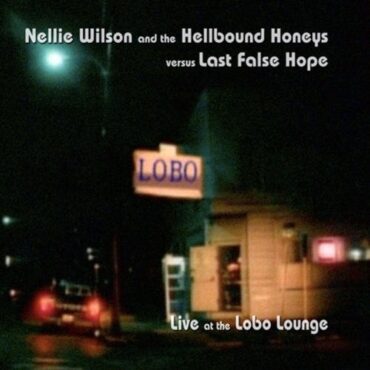 NELLIE & THE HELLBOUND HONEY’S/LAST FALSE HOPE WILSON – LIVE AT THE LOBO LOUNGE